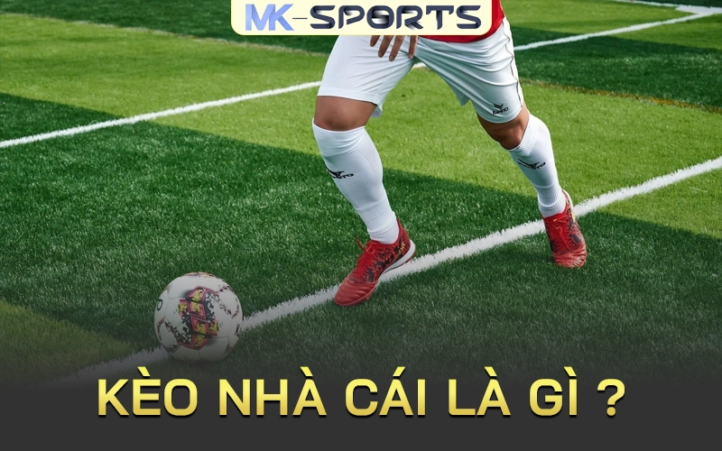 kèo nhà cái là gì tại mk sport