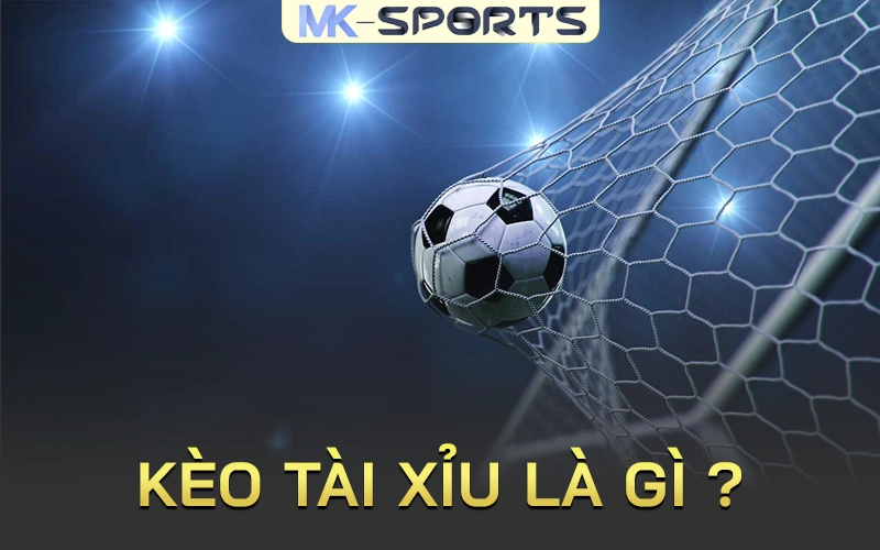 Kèo tài xỉu Mk Sport